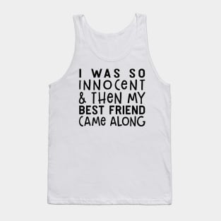 I Was So Innocent And Then My Best Friend Came Along Funny Shirt Tank Top